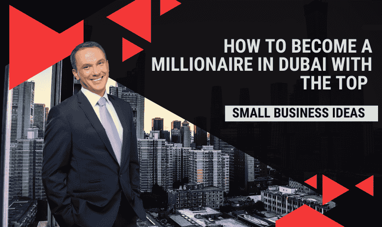 How to Become a Millionaire in Dubai with the Top Small Business Ideas